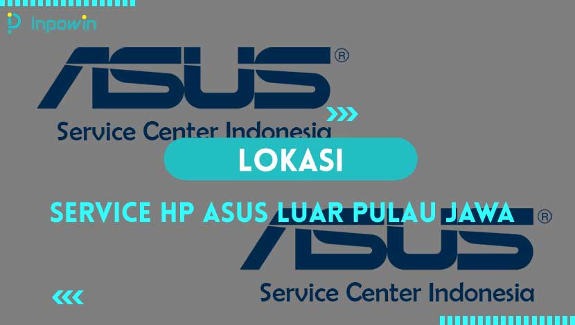 empat Service HP Asus di Luar Pulau Jawa